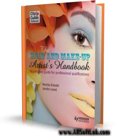 Braisdell B., Lenard J. / Брэйсдел Б., Ленард Дж. - The Hair and Make-Up Artist's Handbook / Руководство по макияжу и укладке волос [2011, PDF, ENG]