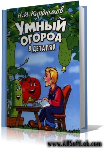 Н. И. Курдюмов - Умный огород в деталях [2007, PDF]