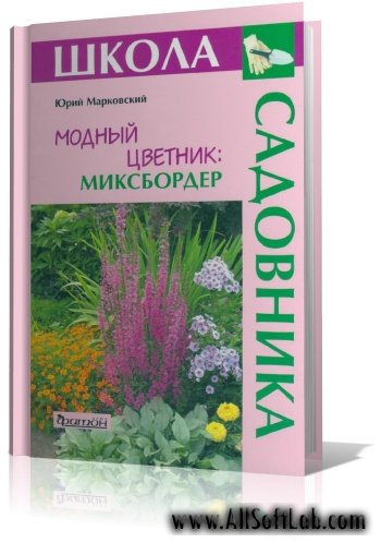 Школа садовника - Ю. Марковский - Модный цветник: Миксбордер [2008, PDF]