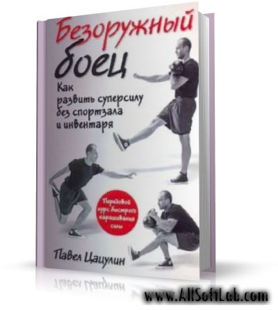 Безоружный боец. Как развить суперсилу без спортзала и инвентаря | Павел Цацулин |  [2008, DjVu]