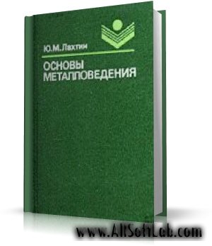 Основы металловедения: учебник для техникумов | Ю.М. Лахтин |  [1988, DjVu]