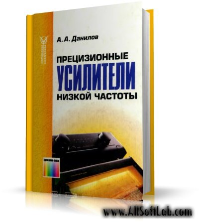 Прецизионные усилители низкой частоты | А.А.Данилов | [2004, Djvu, RUS]