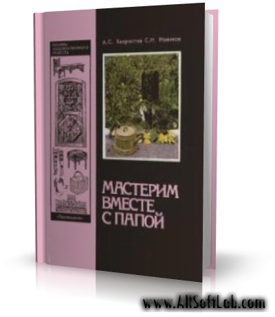 Мастерим вместе с папой | А.С. Хворостов С.Н. Новиков |  [1991, DjVu]