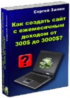 Как создать сайт с ежемесячным доходом от $300 до $3000 | Сергей Занин |  [2009 г.]