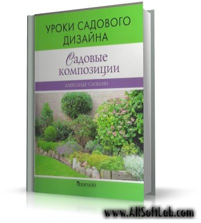 Уроки садового дизайна. Садовые композиции | А. Сапелин | 2008 | PDF