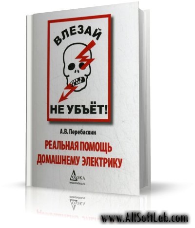 Перебаскин А.В. - Влезай - не убьёт! Реальная помощь домашнему электрику [2008, PDF, DjVu+OCR, RUS]