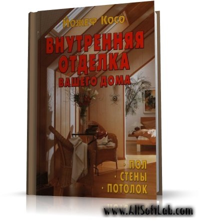 Йожеф Косо - Внутренняя отделка вашего дома: Пол. Стены. Потолок | RUS | 2007 | DjVu