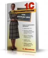 С.Е. Михайлов - 1С - Программирование как дважды два. Самоучитель [2005, PDF, RUS]