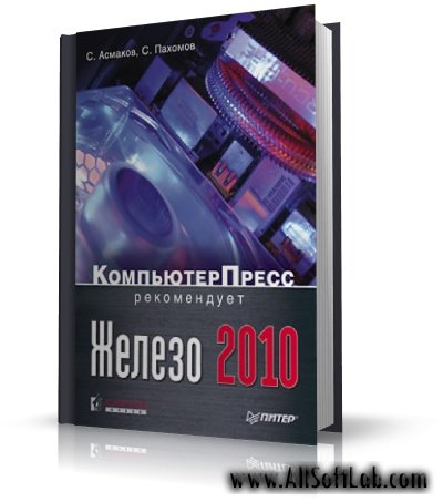 С. Асмаков, С. Пахомов - Железо 2010. КомпьютерПресс рекомендует [2010, PDF, RUS]