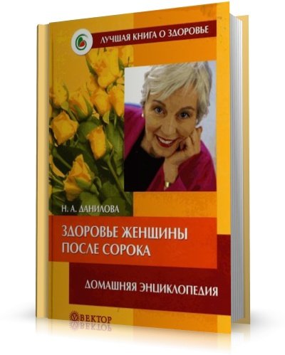 Лучшая книга о здоровье - Данилова Н.А. - Здоровье женщины после сорока (2006) PDF