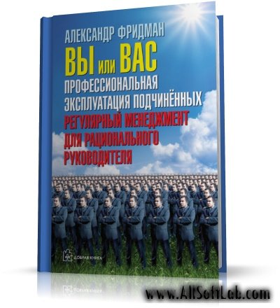 Вы или вас. Профессиональная эксплуатация подчиненных - Фридман А.С. | 2009 | RUS | PDF