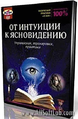 От интуиции к ясновидению. Упражнения, тренировки, практики