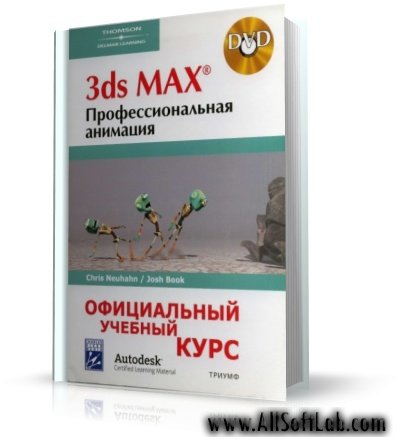 Официальный учебный курс - 3ds Max. Профессиональная анимация [2007, PDF, RUS] + DVD диск