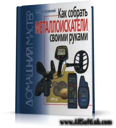 С. Л. Дубровский - Как собрать металлоискатели своими руками | 2010 | RUS | PDF