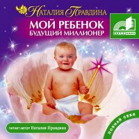 Правдина Наталья. Мой ребенок – будущий миллионер (МР3/ 2007)