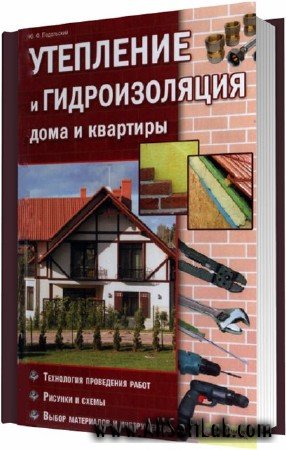 Утепление и гидроизоляция дома и квартиры / Подольский Ю.Ф. / 2011